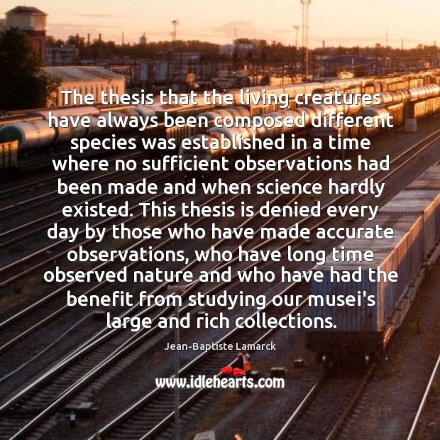 The thesis that the living creatures have always been composed different species Jean-Baptiste Lamarck Picture Quote