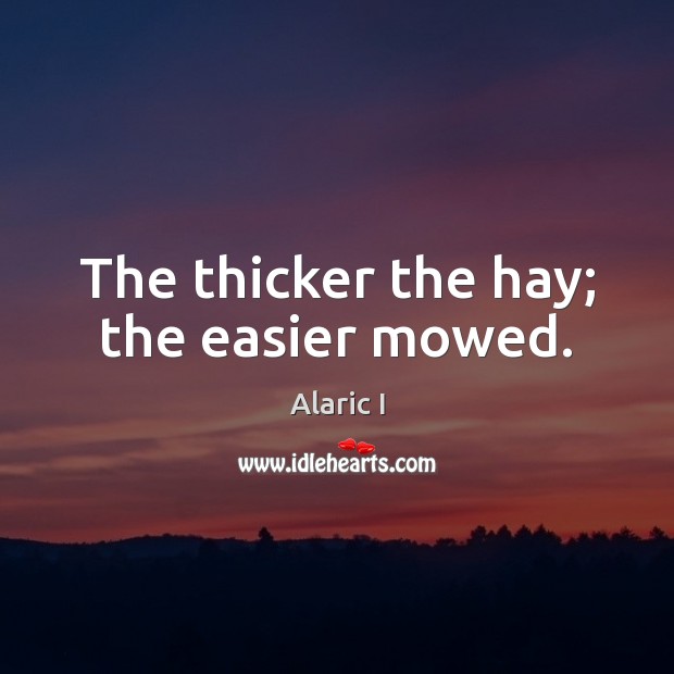 The thicker the hay; the easier mowed. Image