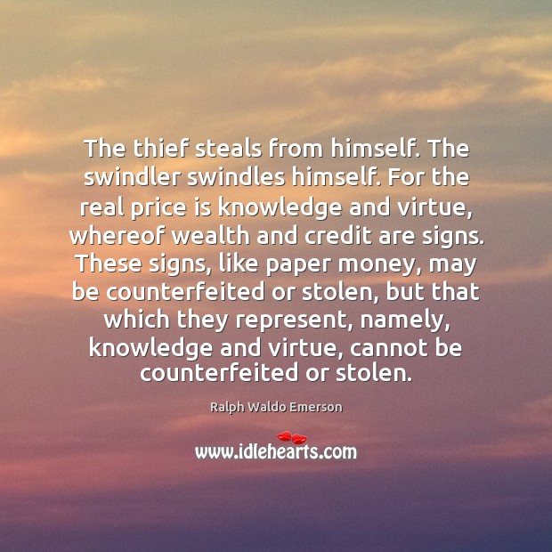 The thief steals from himself. The swindler swindles himself. For the real Image