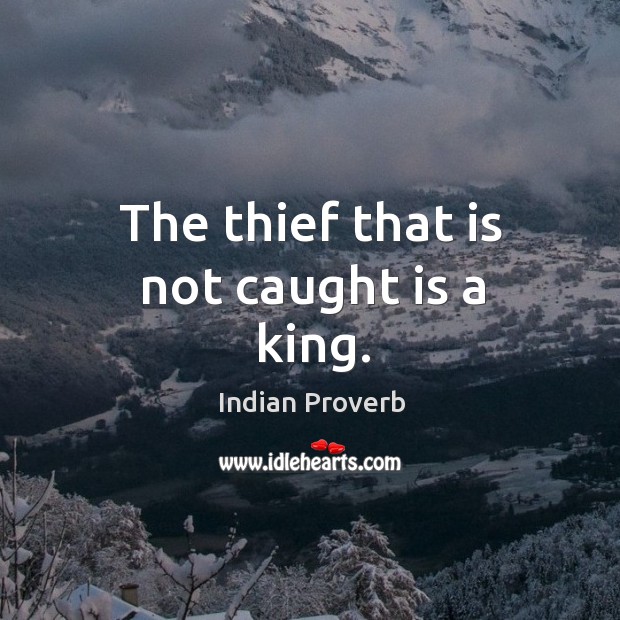 The thief that is not caught is a king. Image