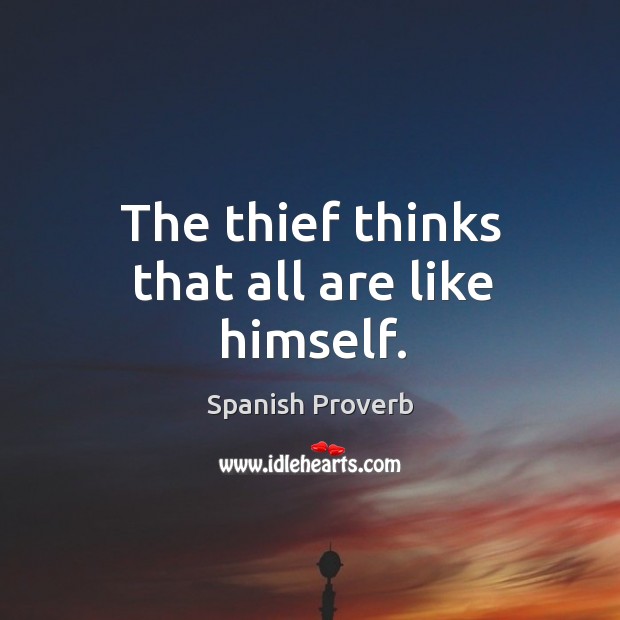 The thief thinks that all are like himself. Spanish Proverbs Image