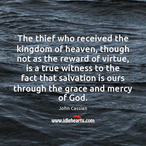 The thief who received the kingdom of heaven, though not as the John Cassian Picture Quote