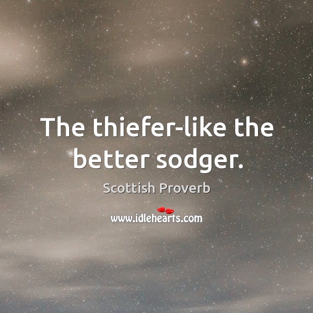 The thiefer-like the better sodger. Scottish Proverbs Image