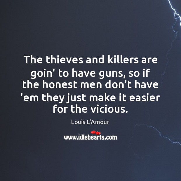 The thieves and killers are goin’ to have guns, so if the Louis L’Amour Picture Quote