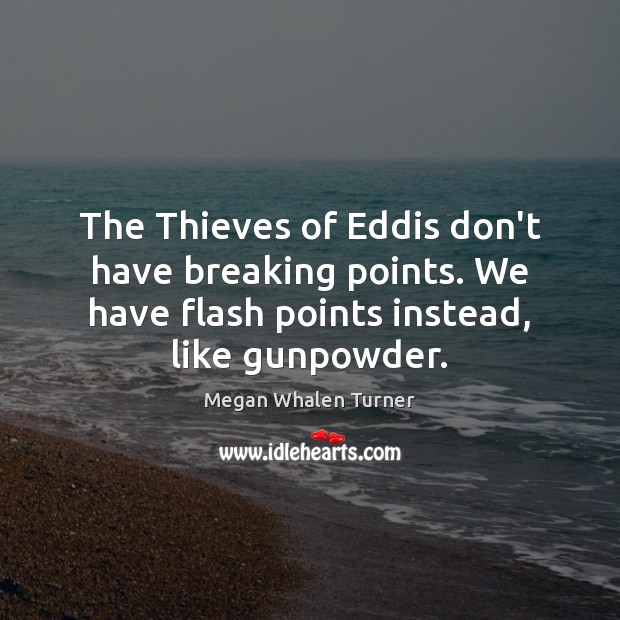 The Thieves of Eddis don’t have breaking points. We have flash points Megan Whalen Turner Picture Quote