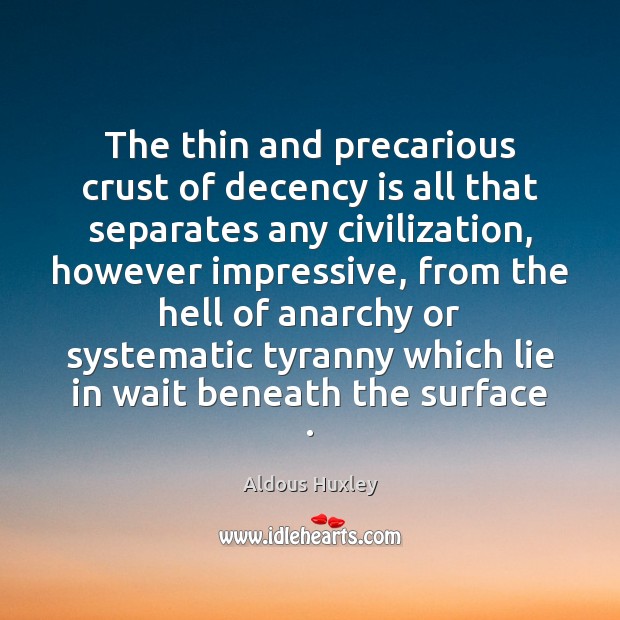 The thin and precarious crust of decency is all that separates any Aldous Huxley Picture Quote