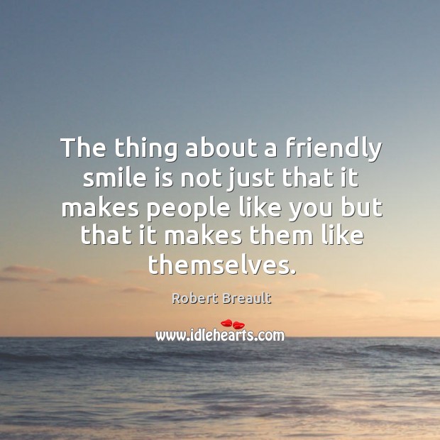 The thing about a friendly smile is not just that it makes Robert Breault Picture Quote