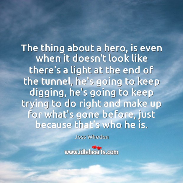 The thing about a hero, is even when it doesn’t look like Joss Whedon Picture Quote