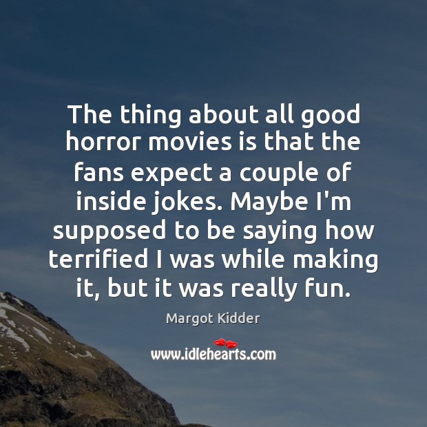 The thing about all good horror movies is that the fans expect Margot Kidder Picture Quote