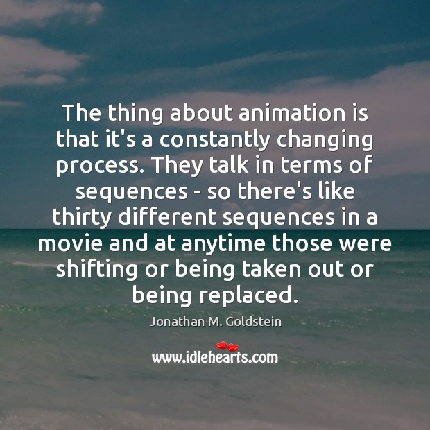 The thing about animation is that it’s a constantly changing process. They Image