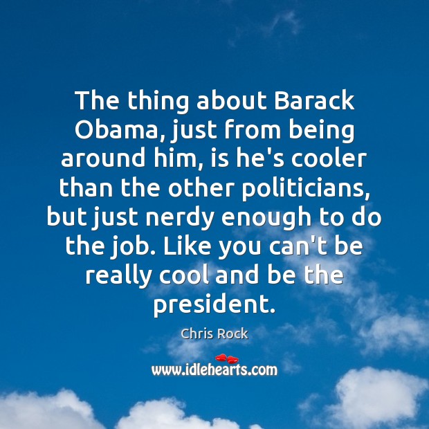 The thing about Barack Obama, just from being around him, is he’s Chris Rock Picture Quote