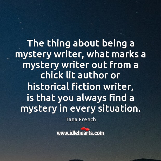 The thing about being a mystery writer, what marks a mystery writer Tana French Picture Quote