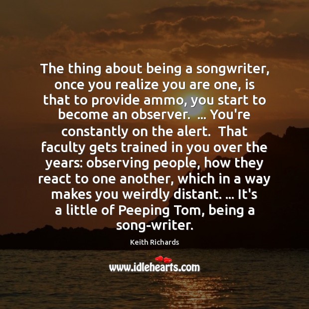 The thing about being a songwriter, once you realize you are one, Keith Richards Picture Quote