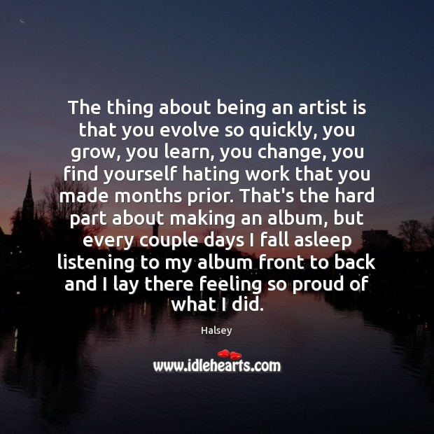 The thing about being an artist is that you evolve so quickly, Halsey Picture Quote