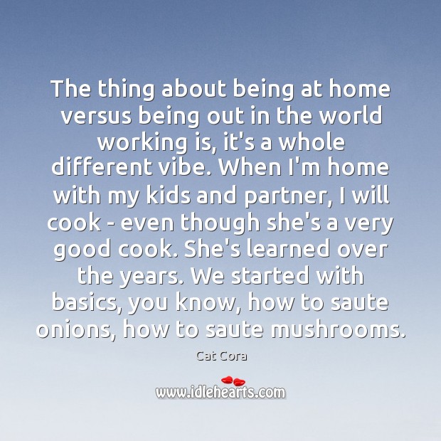 The thing about being at home versus being out in the world Cat Cora Picture Quote