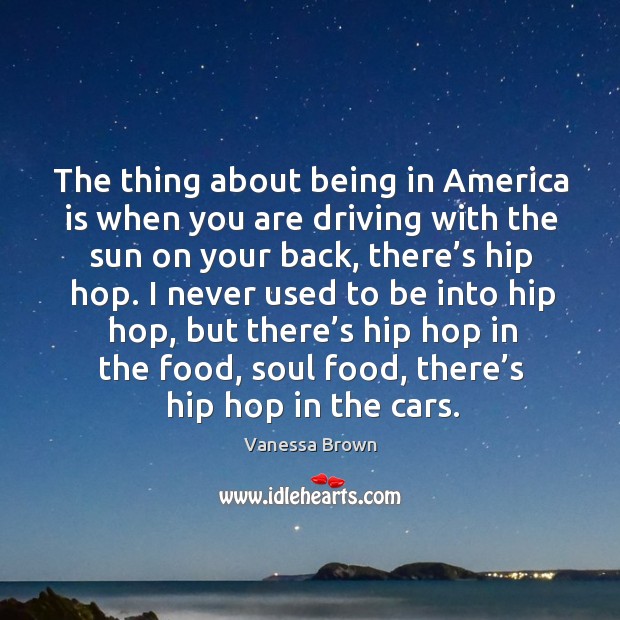 The thing about being in america is when you are driving with the sun on your back Driving Quotes Image
