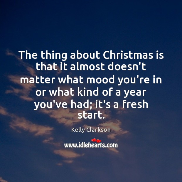 The thing about Christmas is that it almost doesn’t matter what mood Kelly Clarkson Picture Quote