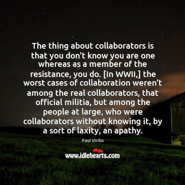 The thing about collaborators is that you don’t know you are one Paul Virilio Picture Quote