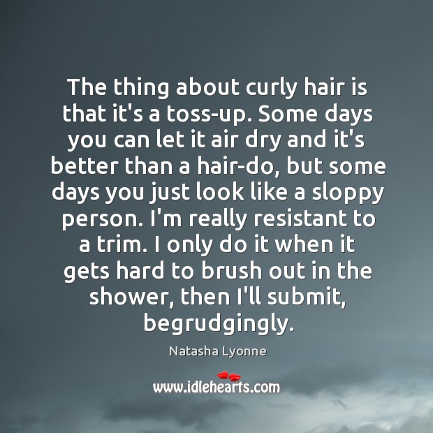 The thing about curly hair is that it’s a toss-up. Some days Natasha Lyonne Picture Quote