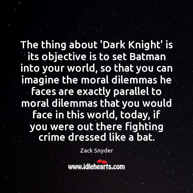 The thing about ‘Dark Knight’ is its objective is to set Batman Zack Snyder Picture Quote