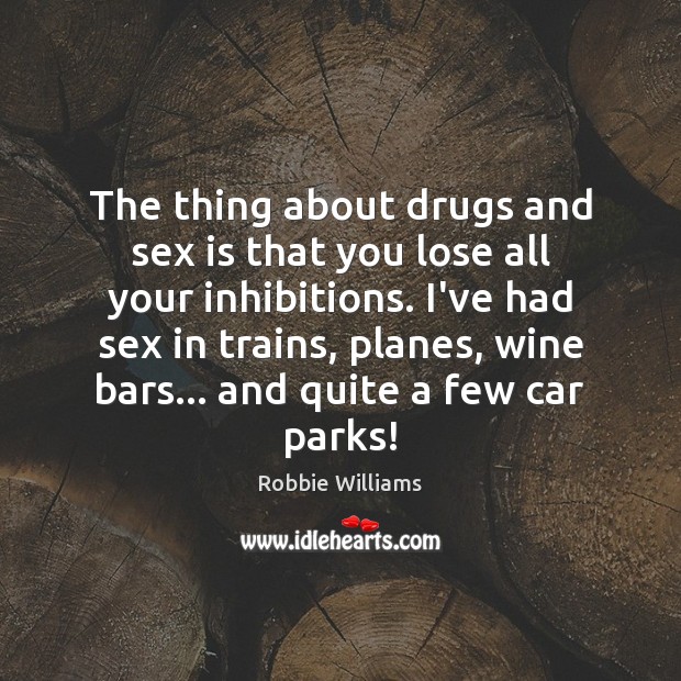 The thing about drugs and sex is that you lose all your Image