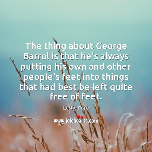 The thing about George Barrol is that he’s always putting his own Leslie Ford Picture Quote
