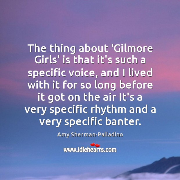 The thing about ‘Gilmore Girls’ is that it’s such a specific voice, Amy Sherman-Palladino Picture Quote
