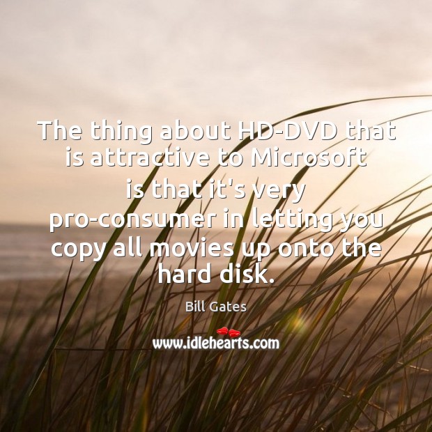 The thing about HD-DVD that is attractive to Microsoft is that it’s Bill Gates Picture Quote