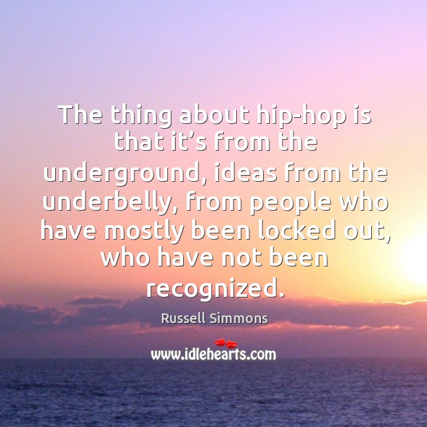 The thing about hip-hop is that it’s from the underground, ideas from the underbelly Russell Simmons Picture Quote