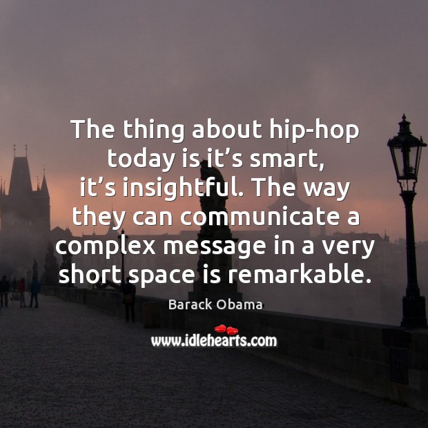 The thing about hip-hop today is it’s smart, it’s insightful. Barack Obama Picture Quote