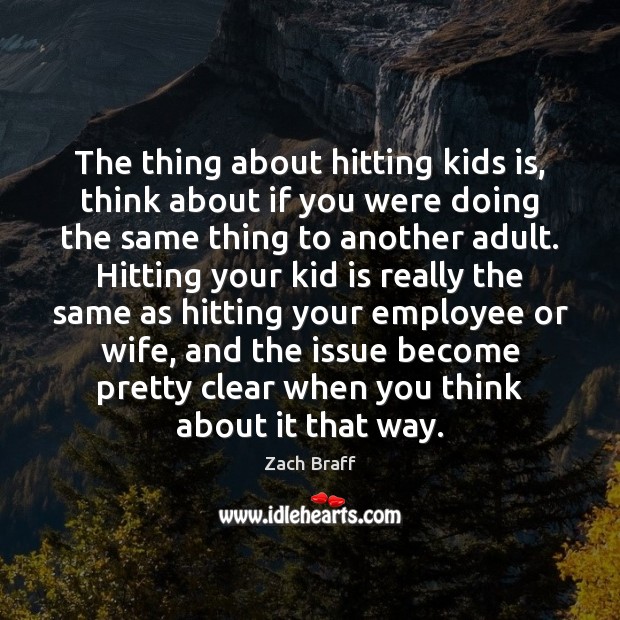 The thing about hitting kids is, think about if you were doing Image