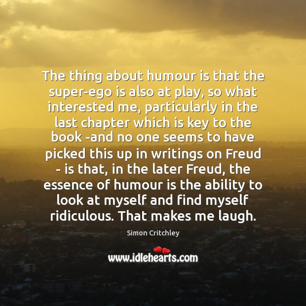 The thing about humour is that the super-ego is also at play, Simon Critchley Picture Quote
