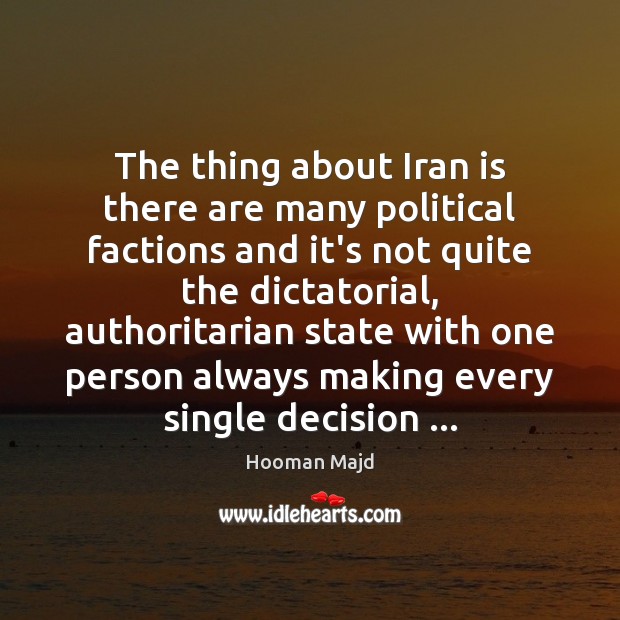 The thing about Iran is there are many political factions and it’s Hooman Majd Picture Quote