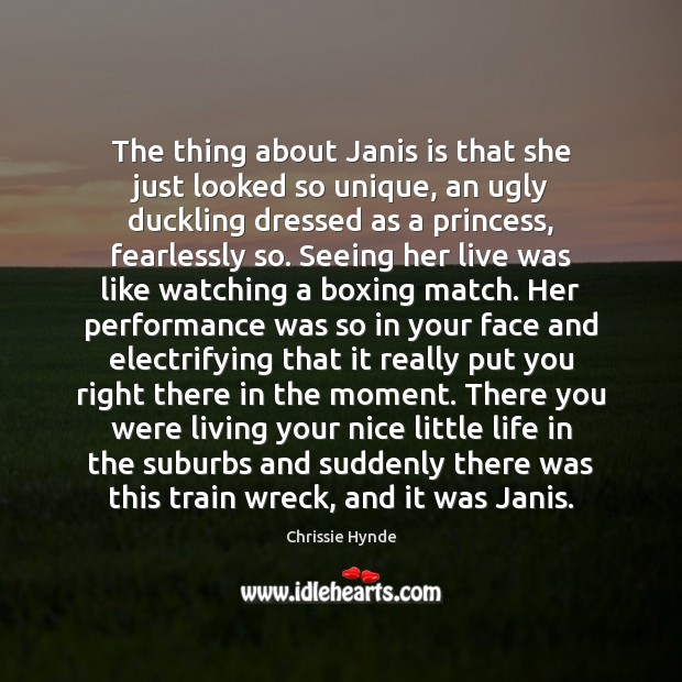 The thing about Janis is that she just looked so unique, an Chrissie Hynde Picture Quote