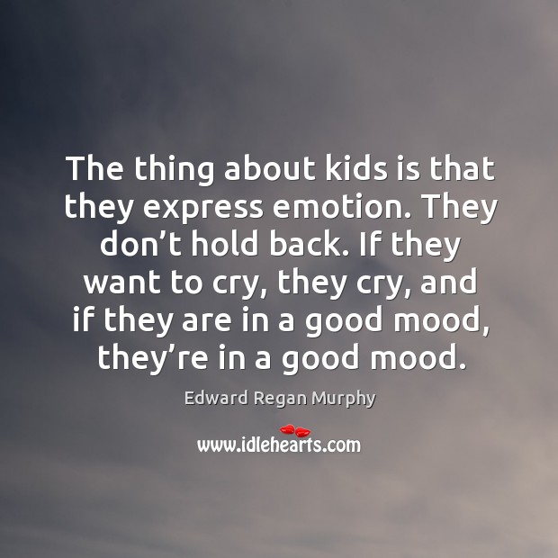 The thing about kids is that they express emotion. They don’t hold back. Edward Regan Murphy Picture Quote