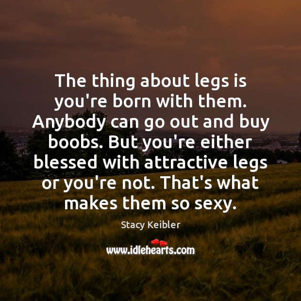 The thing about legs is you’re born with them. Anybody can go Image