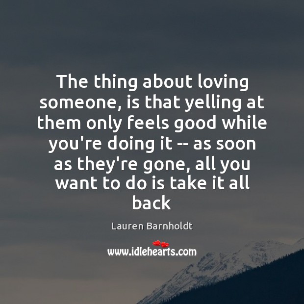 The thing about loving someone, is that yelling at them only feels Lauren Barnholdt Picture Quote