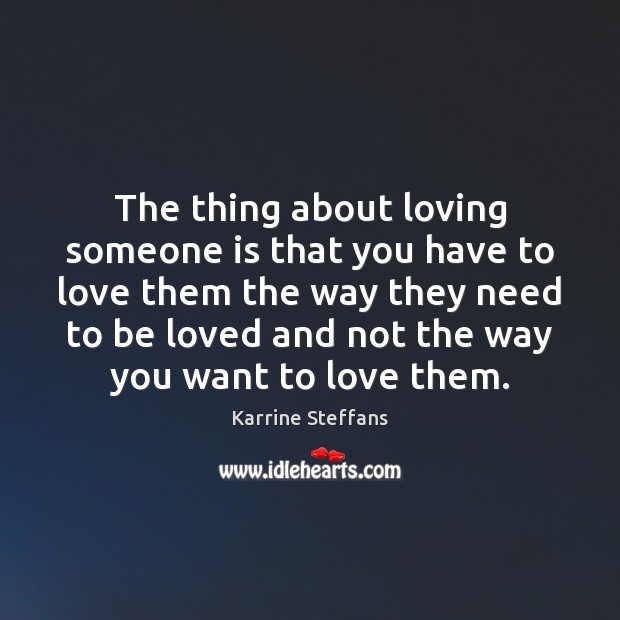 The thing about loving someone is that you have to love them Image