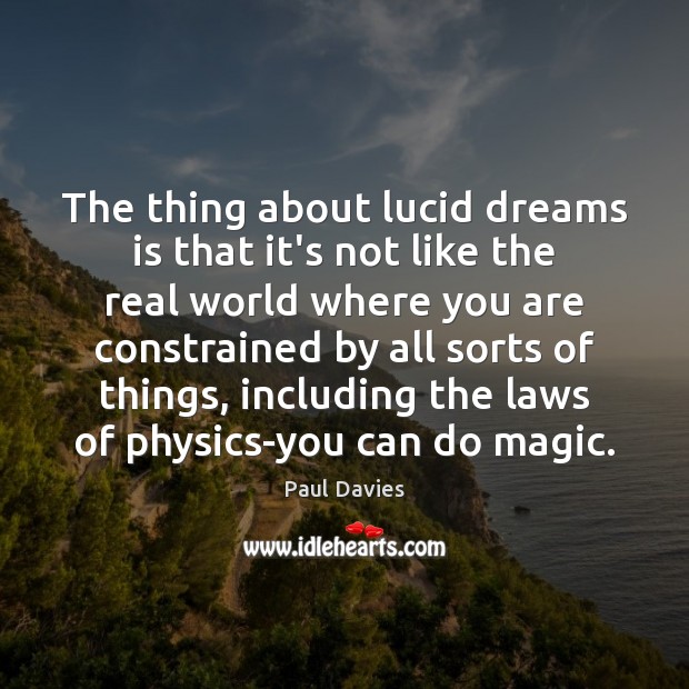 The thing about lucid dreams is that it’s not like the real Paul Davies Picture Quote