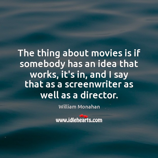 The thing about movies is if somebody has an idea that works, William Monahan Picture Quote