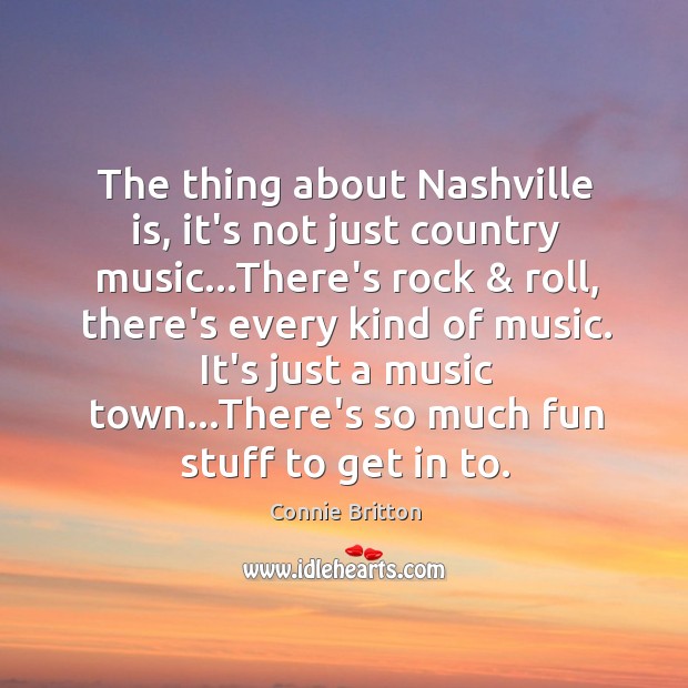 The thing about Nashville is, it’s not just country music…There’s rock & Connie Britton Picture Quote