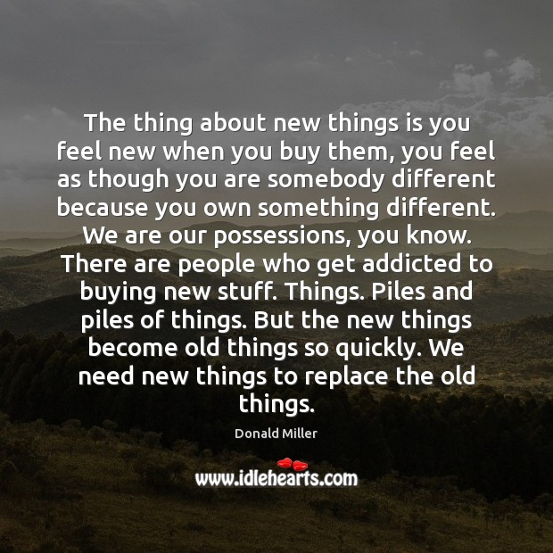 The thing about new things is you feel new when you buy Donald Miller Picture Quote