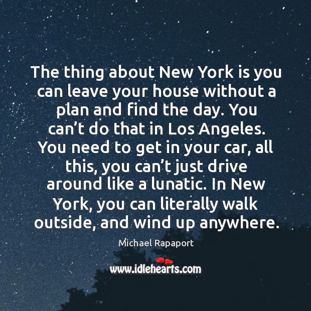 The thing about new york is you can leave your house without a plan and find the day. Michael Rapaport Picture Quote