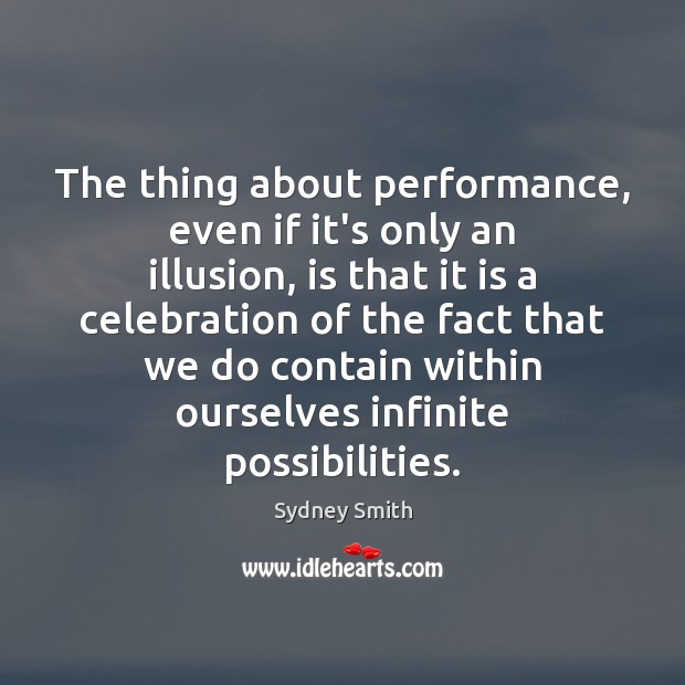 The thing about performance, even if it’s only an illusion, is that Sydney Smith Picture Quote