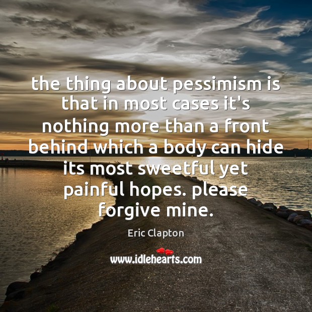 The thing about pessimism is that in most cases it’s nothing more Image