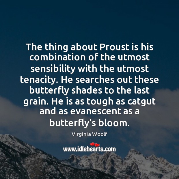 The thing about Proust is his combination of the utmost sensibility with 
