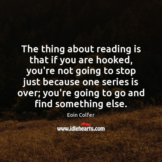 The thing about reading is that if you are hooked, you’re not Eoin Colfer Picture Quote