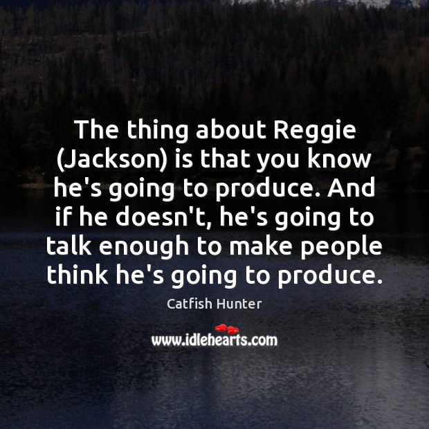 The thing about Reggie (Jackson) is that you know he’s going to Catfish Hunter Picture Quote
