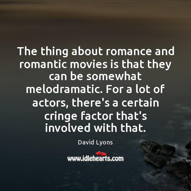 The thing about romance and romantic movies is that they can be David Lyons Picture Quote