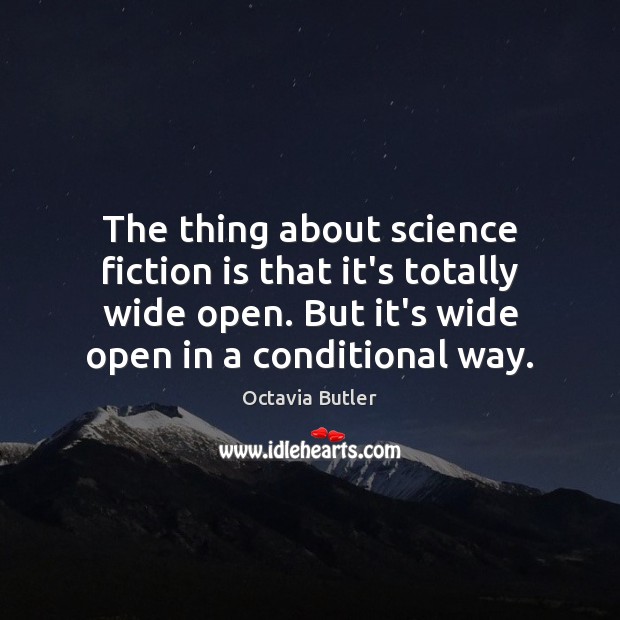 The thing about science fiction is that it’s totally wide open. But Octavia Butler Picture Quote